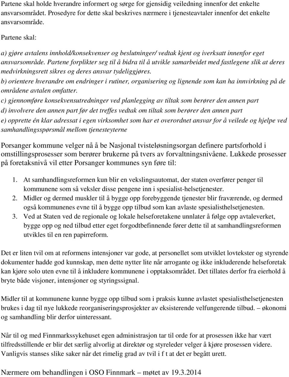 Partene skal: a) gjøre avtalens innhold/konsekvenser og beslutninger/ vedtak kjent og iverksatt innenfor eget ansvarsområde.