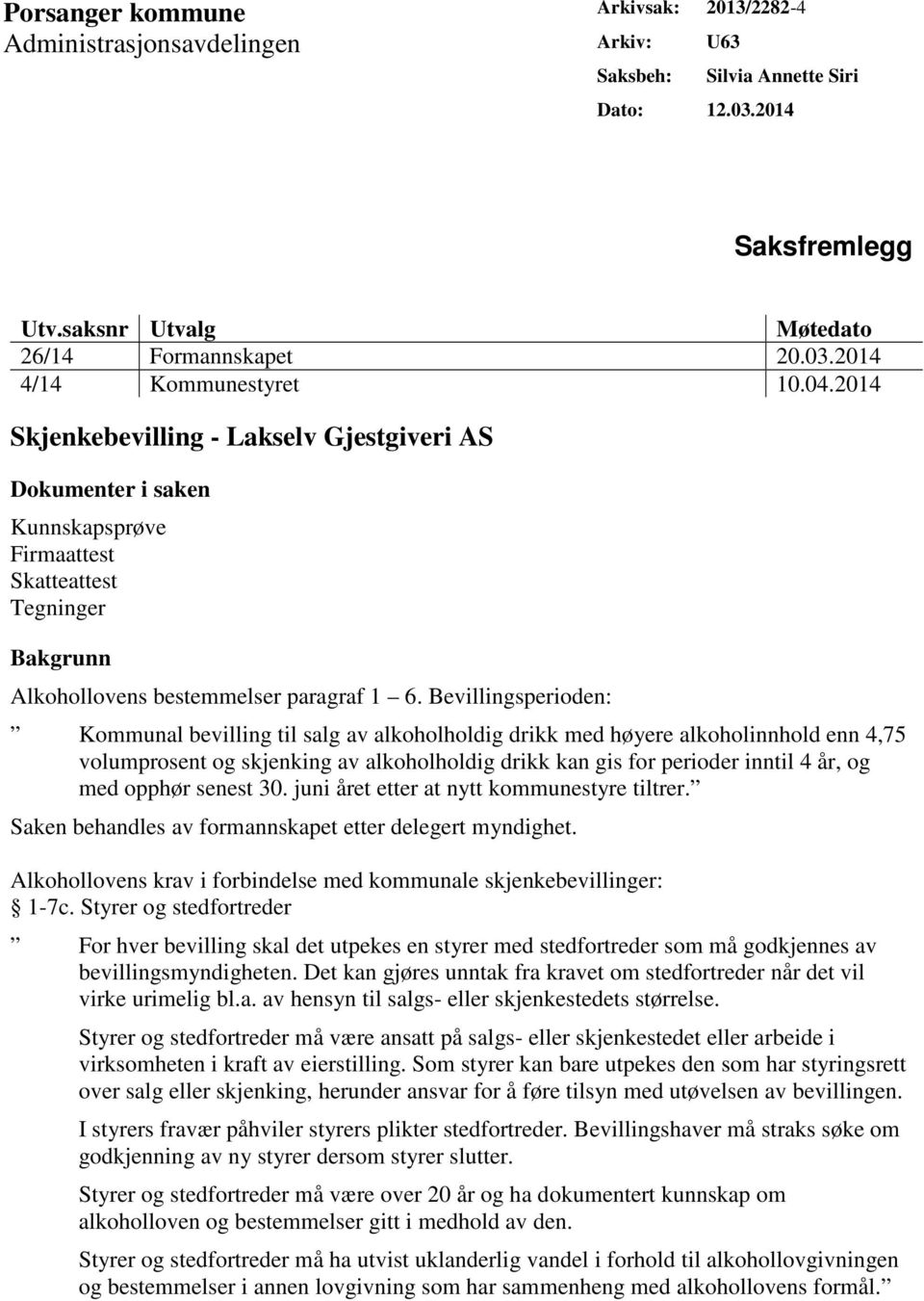 Bevillingsperioden: Kommunal bevilling til salg av alkoholholdig drikk med høyere alkoholinnhold enn 4,75 volumprosent og skjenking av alkoholholdig drikk kan gis for perioder inntil 4 år, og med