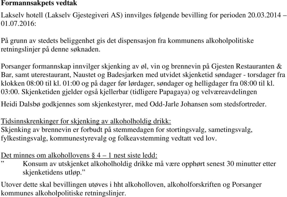 Porsanger formannskap innvilger skjenking av øl, vin og brennevin på Gjesten Restauranten & Bar, samt uterestaurant, Naustet og Badesjarken med utvidet skjenketid søndager - torsdager fra klokken