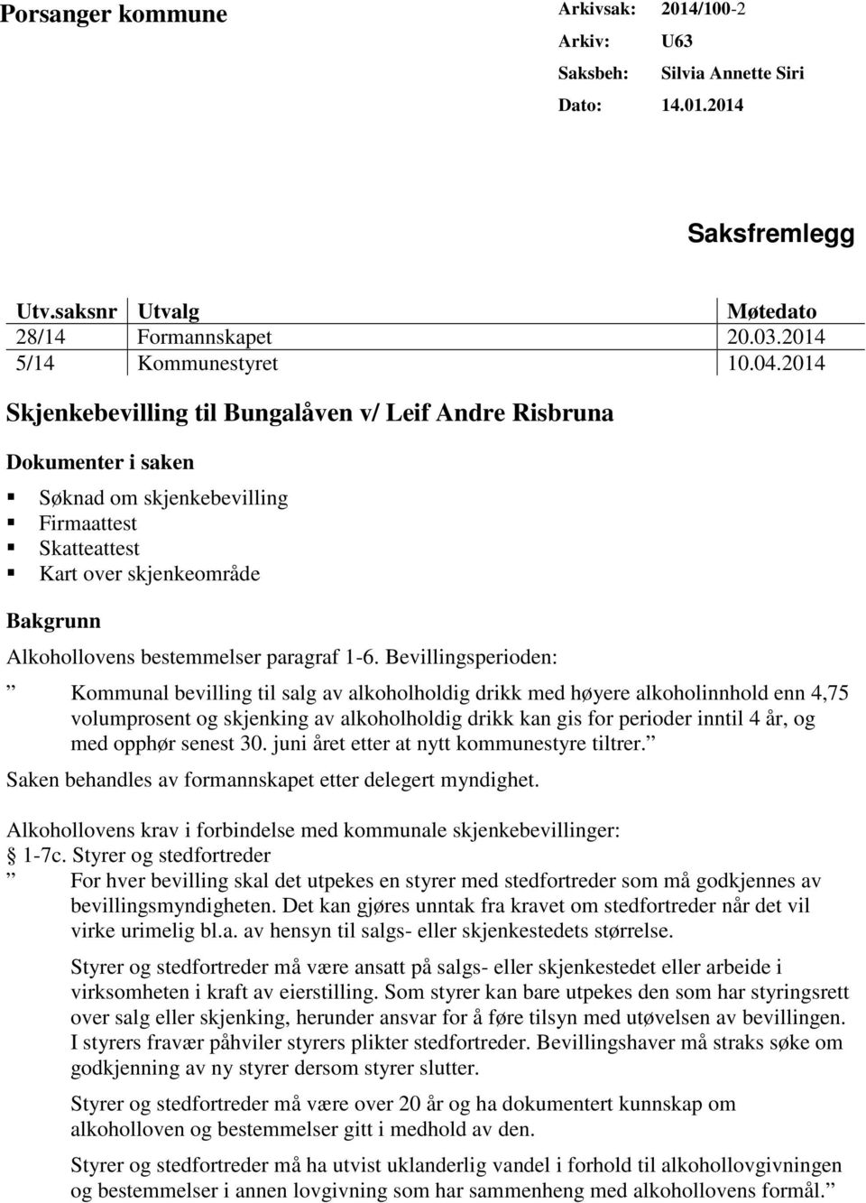 1-6. Bevillingsperioden: Kommunal bevilling til salg av alkoholholdig drikk med høyere alkoholinnhold enn 4,75 volumprosent og skjenking av alkoholholdig drikk kan gis for perioder inntil 4 år, og