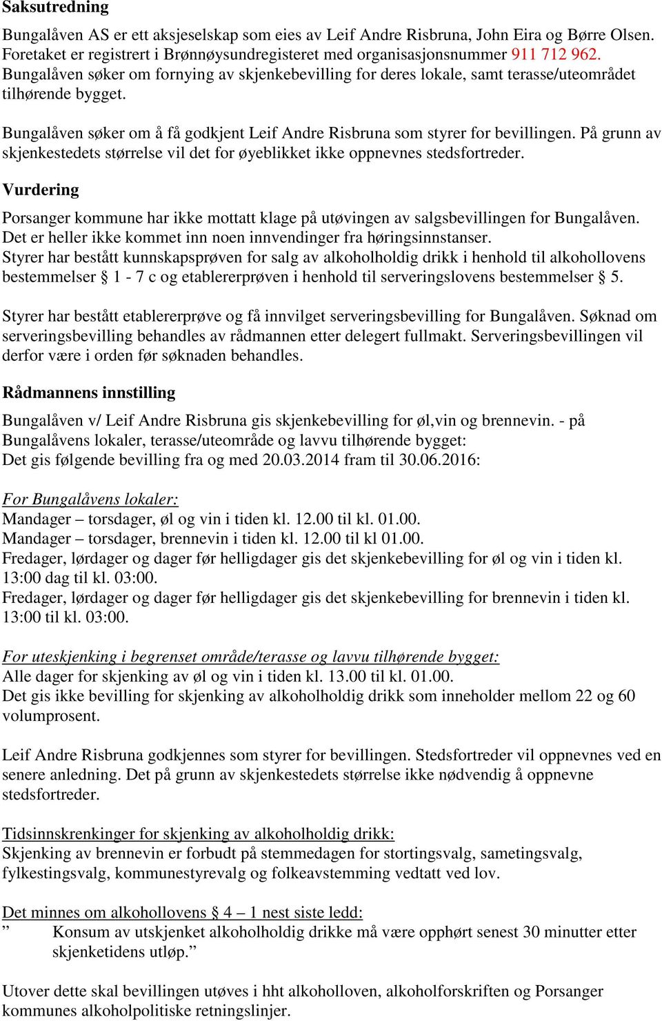 På grunn av skjenkestedets størrelse vil det for øyeblikket ikke oppnevnes stedsfortreder. Vurdering Porsanger kommune har ikke mottatt klage på utøvingen av salgsbevillingen for Bungalåven.