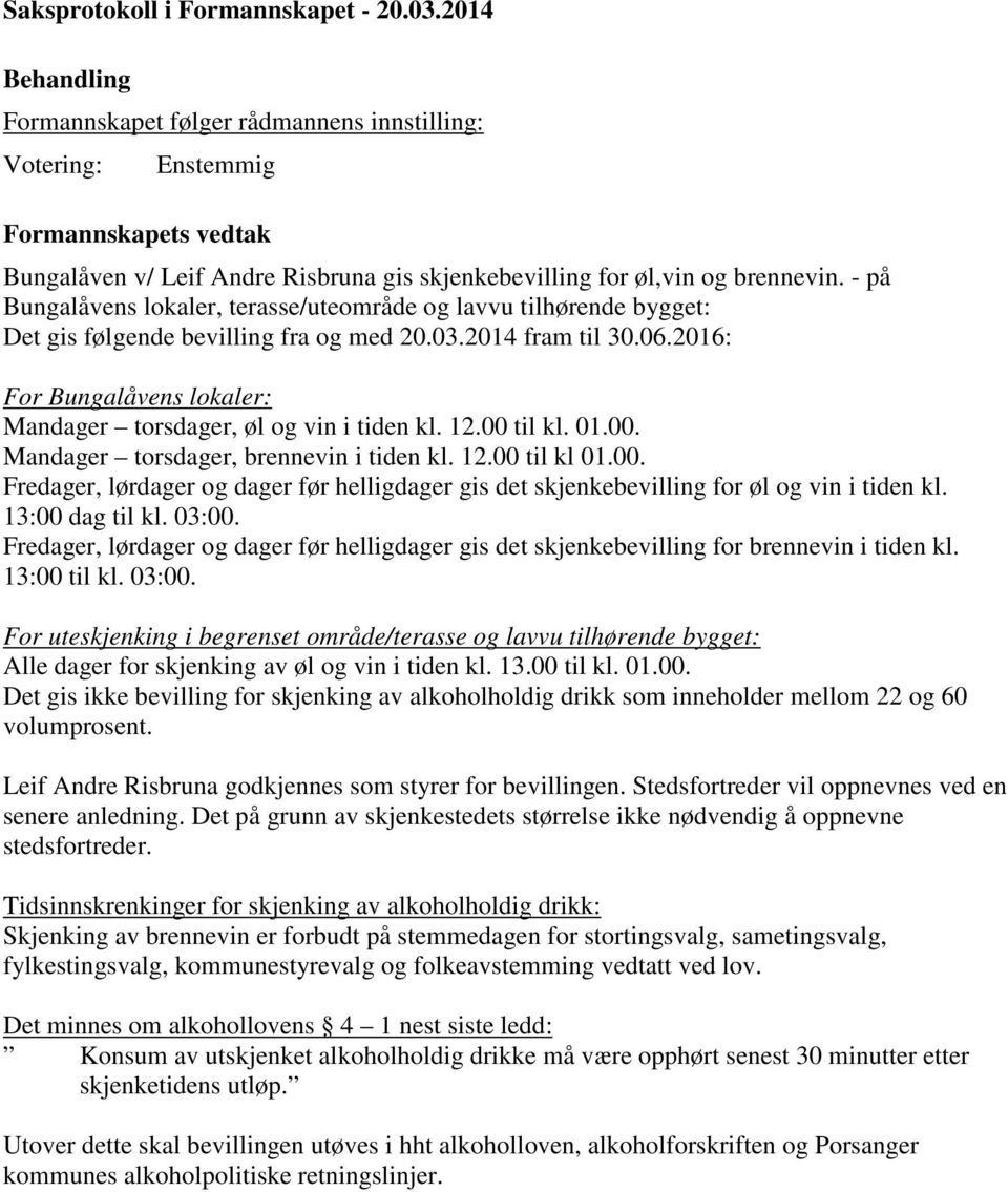 - på Bungalåvens lokaler, terasse/uteområde og lavvu tilhørende bygget: Det gis følgende bevilling fra og med 20.03.2014 fram til 30.06.