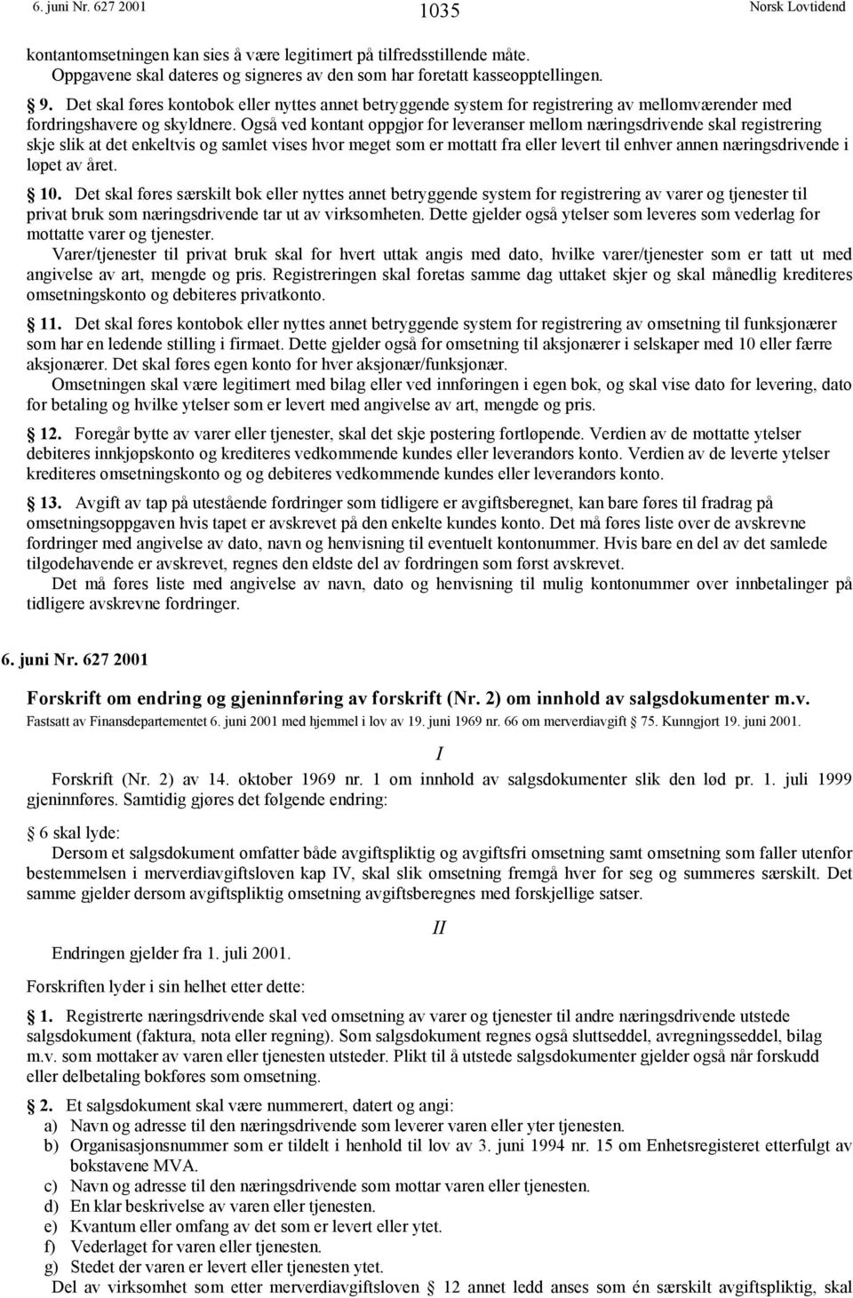 Også ved kontant oppgjør for leveranser mellom næringsdrivende skal registrering skje slik at det enkeltvis og samlet vises hvor meget som er mottatt fra eller levert til enhver annen næringsdrivende