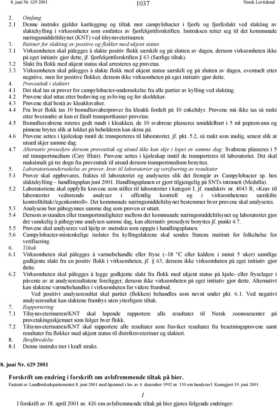 Instruksen retter seg til det kommunale næringsmiddeltilsynet (KNT) ved tilsynsveterinæren. 3. Rutiner for slakting av positive og flokker med ukjent status 3.