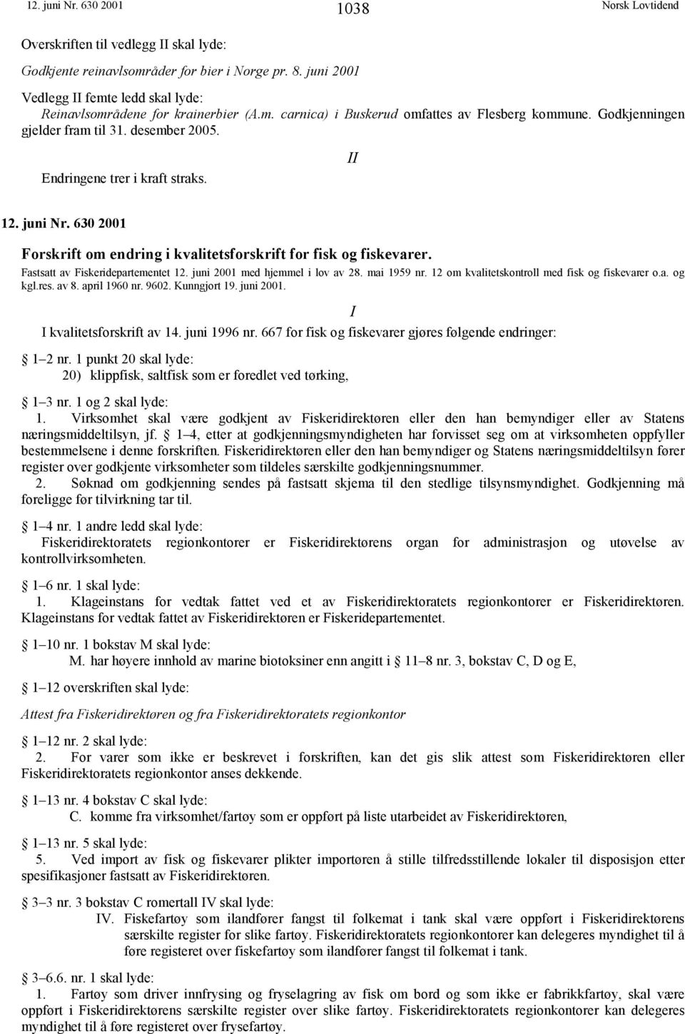 Fastsatt av Fiskeridepartementet 12. juni 2001 med hjemmel i lov av 28. mai 1959 nr. 12 om kvalitetskontroll med fisk og fiskevarer o.a. og kgl.res. av 8. april 1960 nr. 9602. Kunngjort 19. juni 2001. I I kvalitetsforskrift av 14.