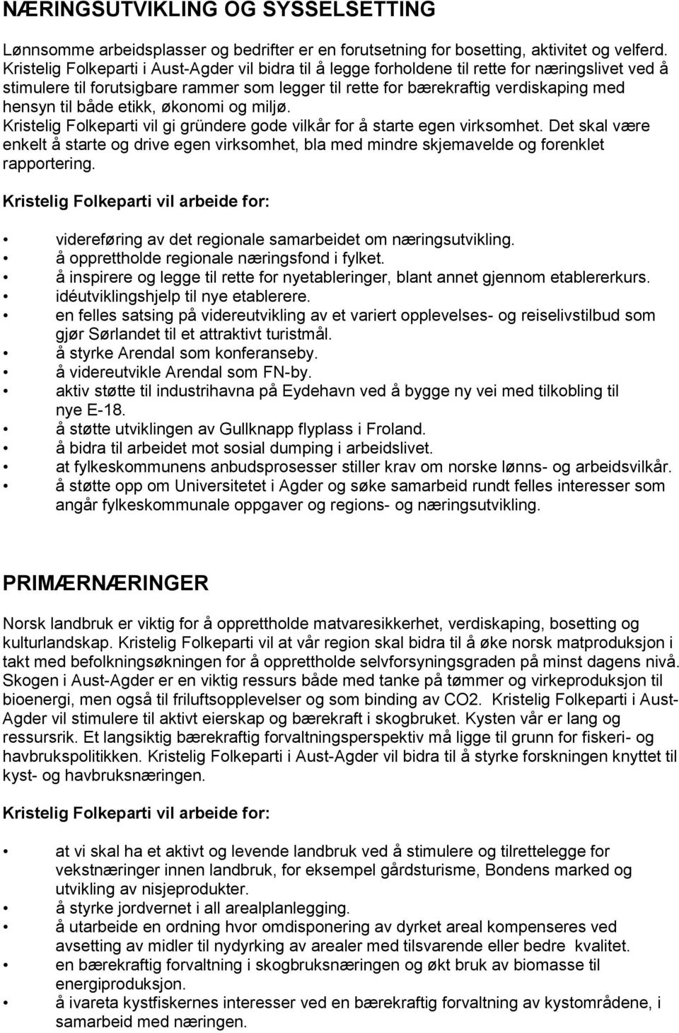 både etikk, økonomi og miljø. Kristelig Folkeparti vil gi gründere gode vilkår for å starte egen virksomhet.