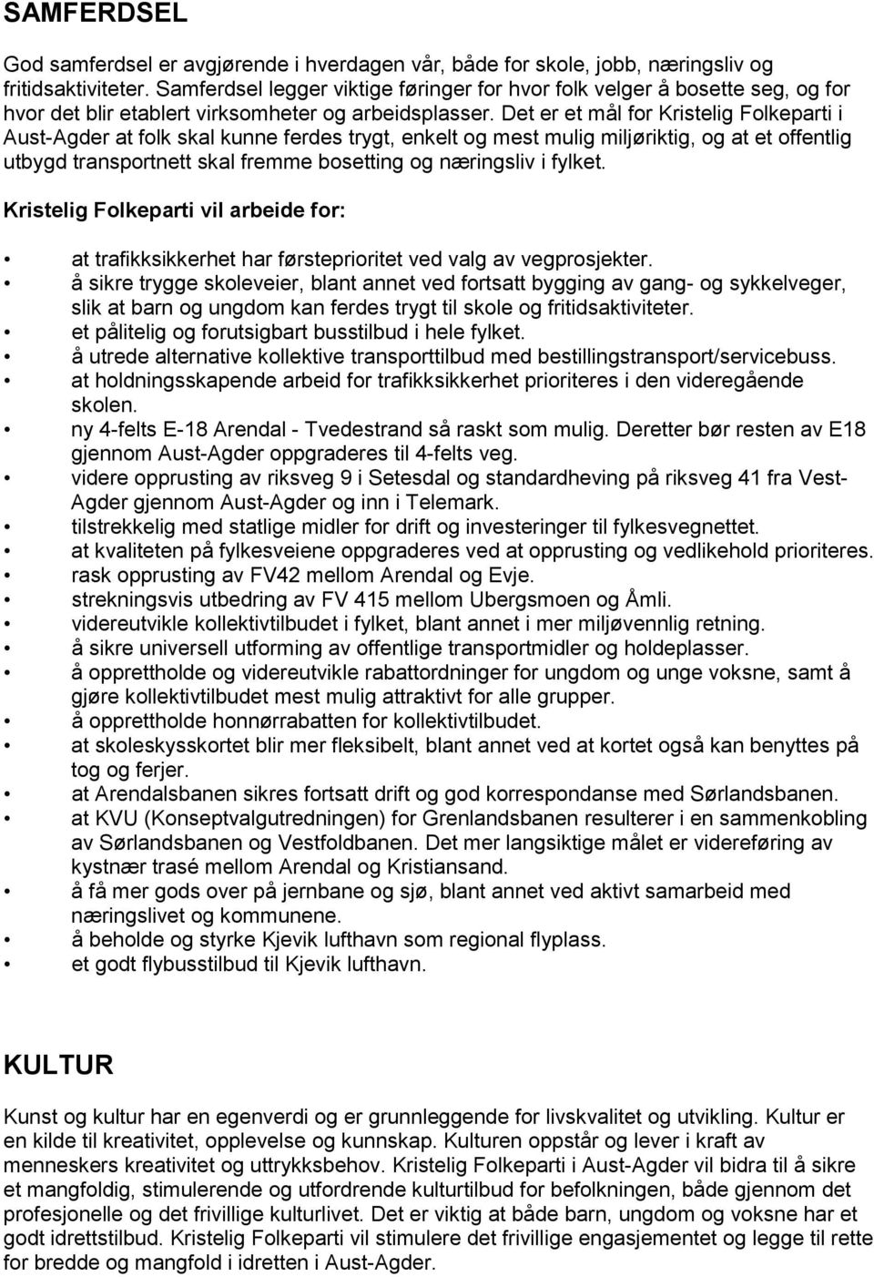 Det er et mål for Kristelig Folkeparti i Aust-Agder at folk skal kunne ferdes trygt, enkelt og mest mulig miljøriktig, og at et offentlig utbygd transportnett skal fremme bosetting og næringsliv i