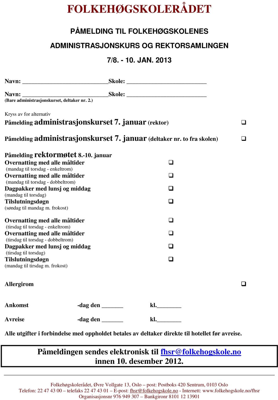 januar (mandag til torsdag - enkeltrom) (mandag til torsdag - dobbeltrom) Dagpakker med lunsj og middag (mandag til torsdag) Tilslutningsdøgn (søndag til mandag m.