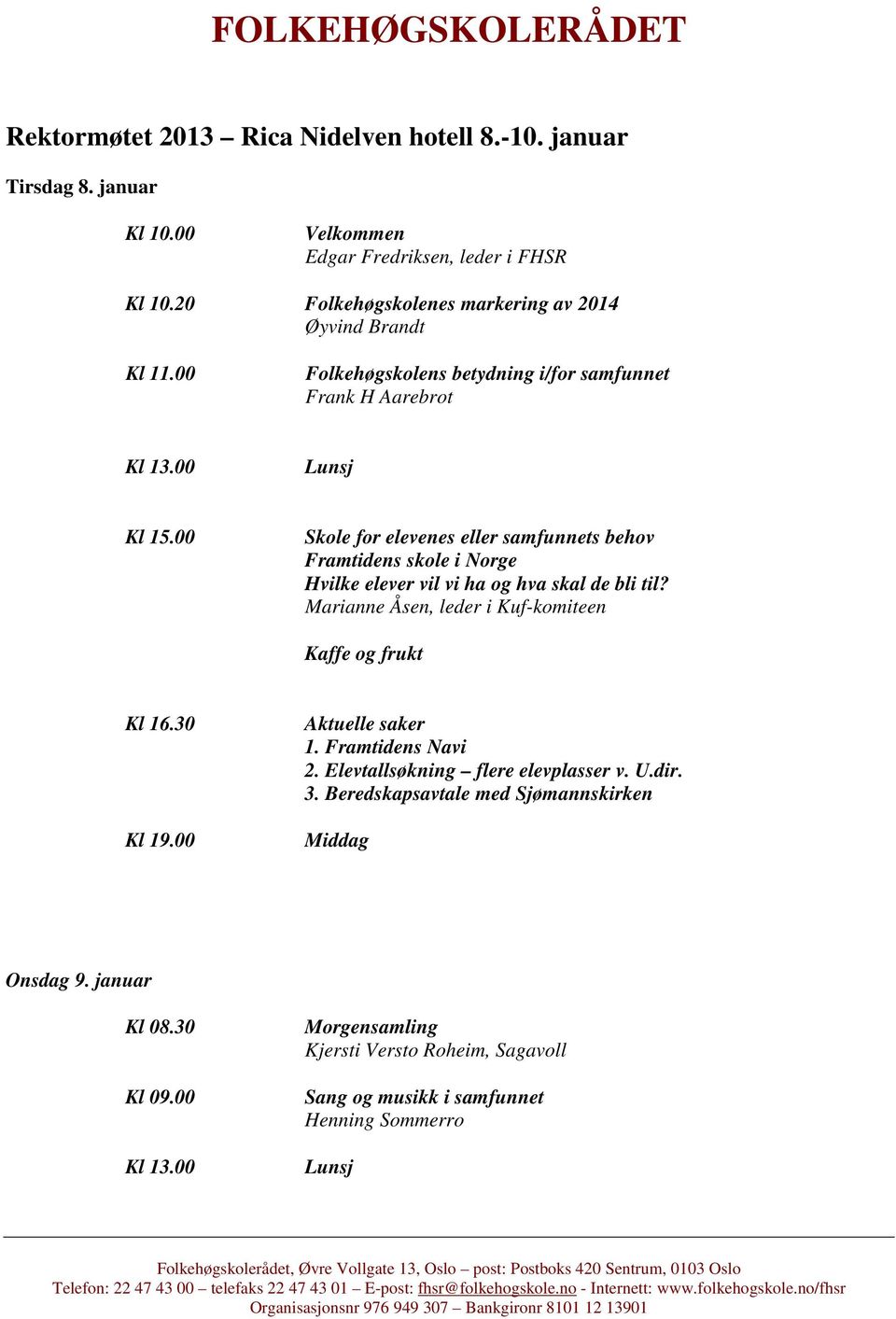 00 Skole for elevenes eller samfunnets behov Framtidens skole i Norge Hvilke elever vil vi ha og hva skal de bli til?