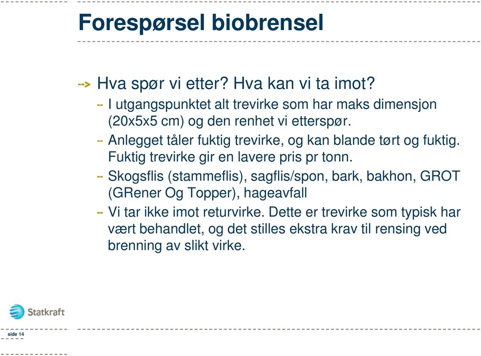 Anlegget tåler fuktig trevirke, og kan blande tørt og fuktig. Fuktig trevirke gir en lavere pris pr tonn.