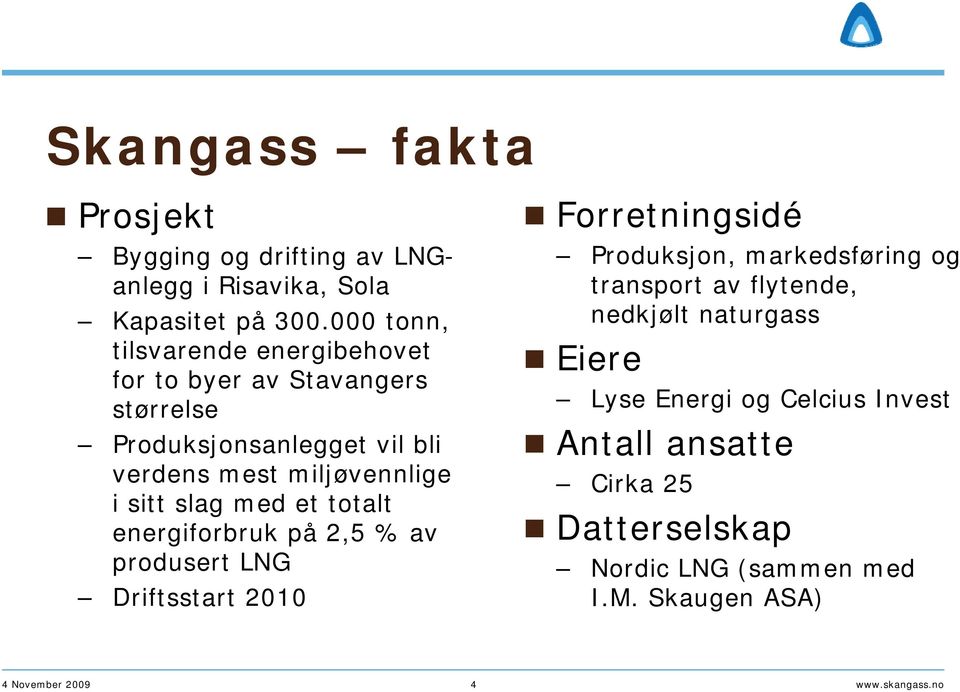 slag med et totalt energiforbruk på 2,5 % av produsert LNG Driftsstart 2010 Forretningsidé Produksjon, markedsføring og transport av