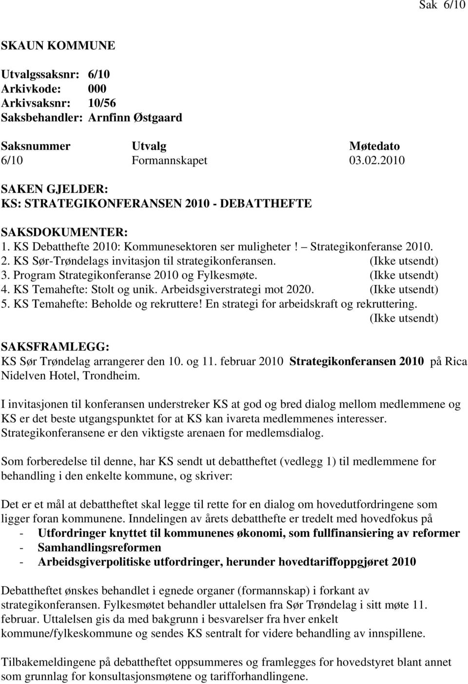 (Ikke utsendt) 3. Program Strategikonferanse 2010 og Fylkesmøte. (Ikke utsendt) 4. KS Temahefte: Stolt og unik. Arbeidsgiverstrategi mot 2020. (Ikke utsendt) 5. KS Temahefte: Beholde og rekruttere!