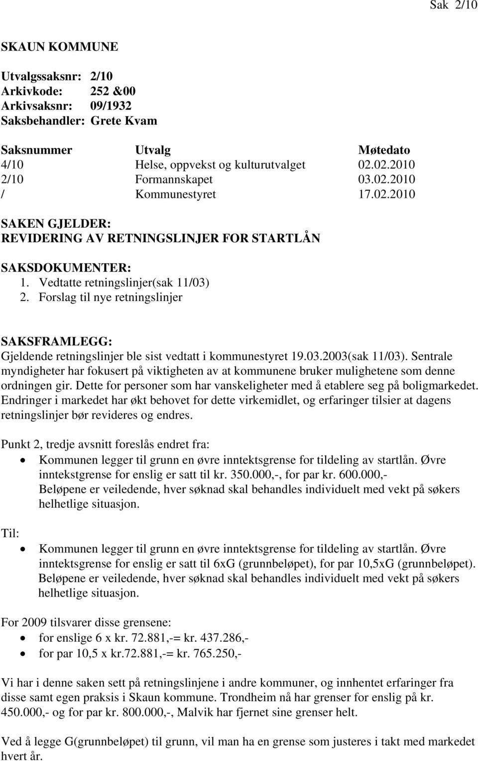 Forslag til nye retningslinjer SAKSFRAMLEGG: Gjeldende retningslinjer ble sist vedtatt i kommunestyret 19.03.2003(sak 11/03).