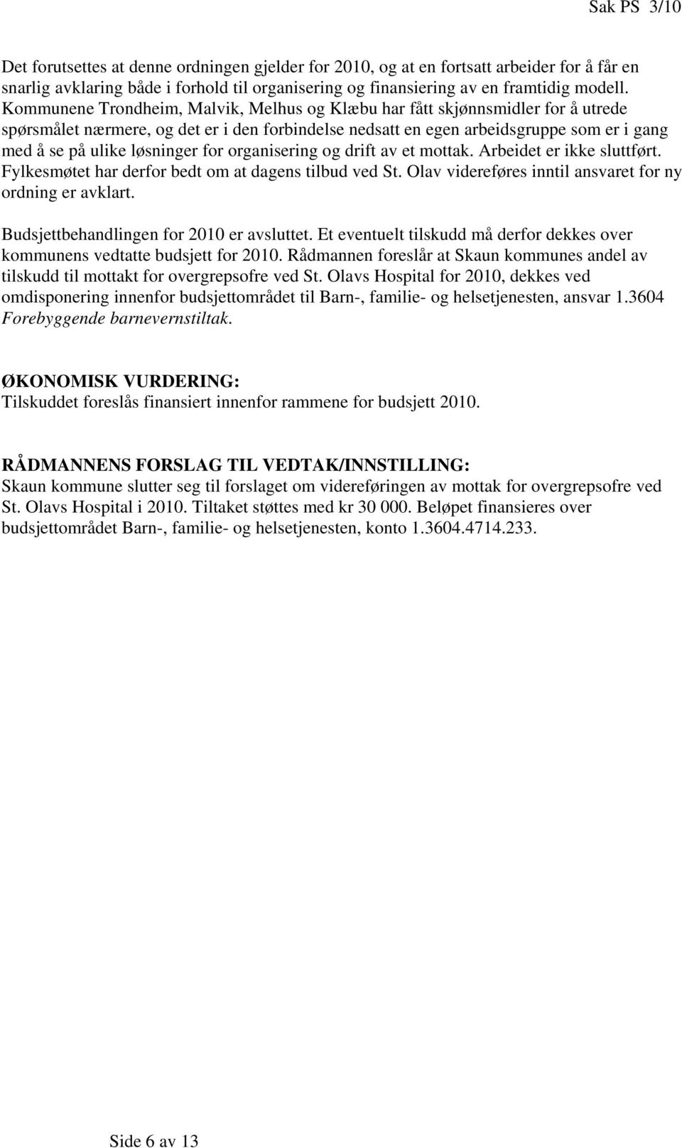 løsninger for organisering og drift av et mottak. Arbeidet er ikke sluttført. Fylkesmøtet har derfor bedt om at dagens tilbud ved St. Olav videreføres inntil ansvaret for ny ordning er avklart.