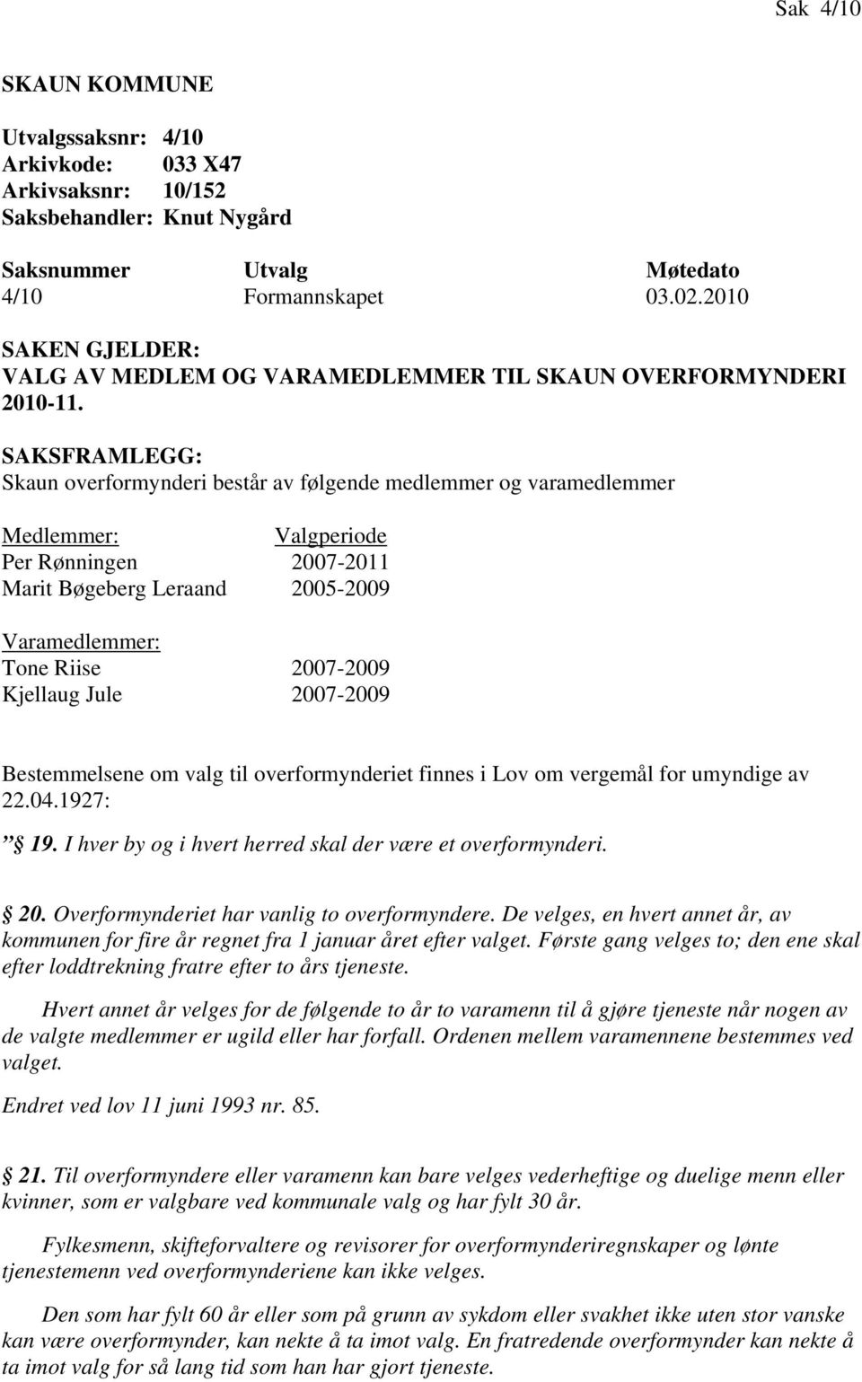 SAKSFRAMLEGG: Skaun overformynderi består av følgende medlemmer og varamedlemmer Medlemmer: Valgperiode Per Rønningen 2007-2011 Marit Bøgeberg Leraand 2005-2009 Varamedlemmer: Tone Riise 2007-2009