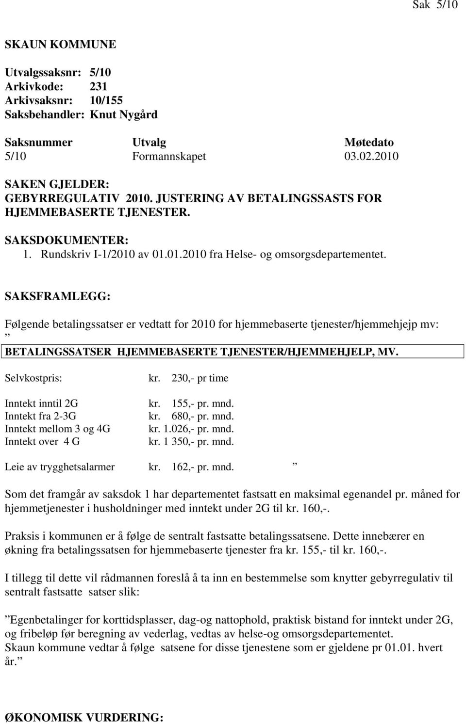 SAKSFRAMLEGG: Følgende betalingssatser er vedtatt for 2010 for hjemmebaserte tjenester/hjemmehjejp mv: BETALINGSSATSER HJEMMEBASERTE TJENESTER/HJEMMEHJELP, MV. Selvkostpris: kr.