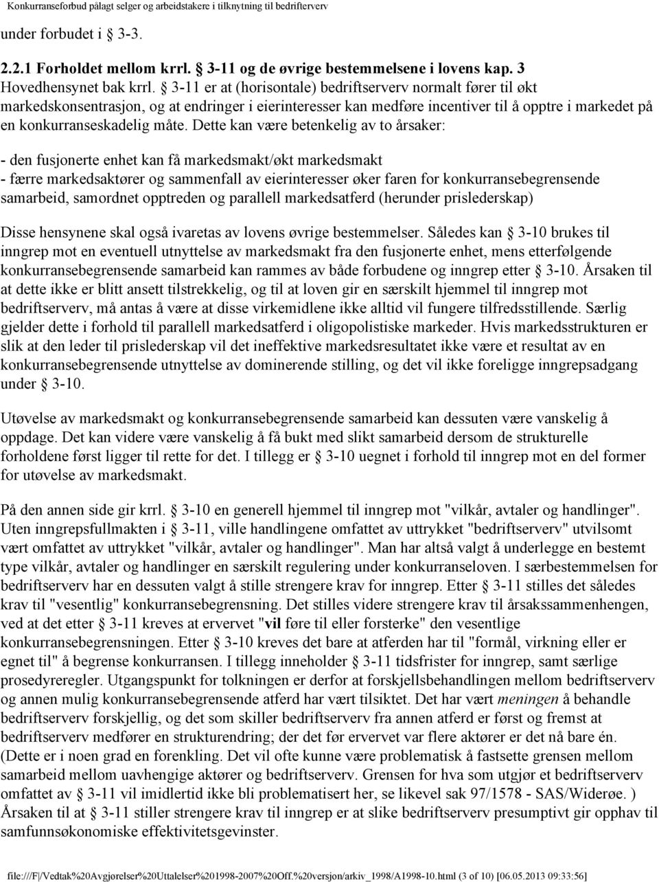 Dette kan være betenkelig av to årsaker: - den fusjonerte enhet kan få markedsmakt/økt markedsmakt - færre markedsaktører og sammenfall av eierinteresser øker faren for konkurransebegrensende