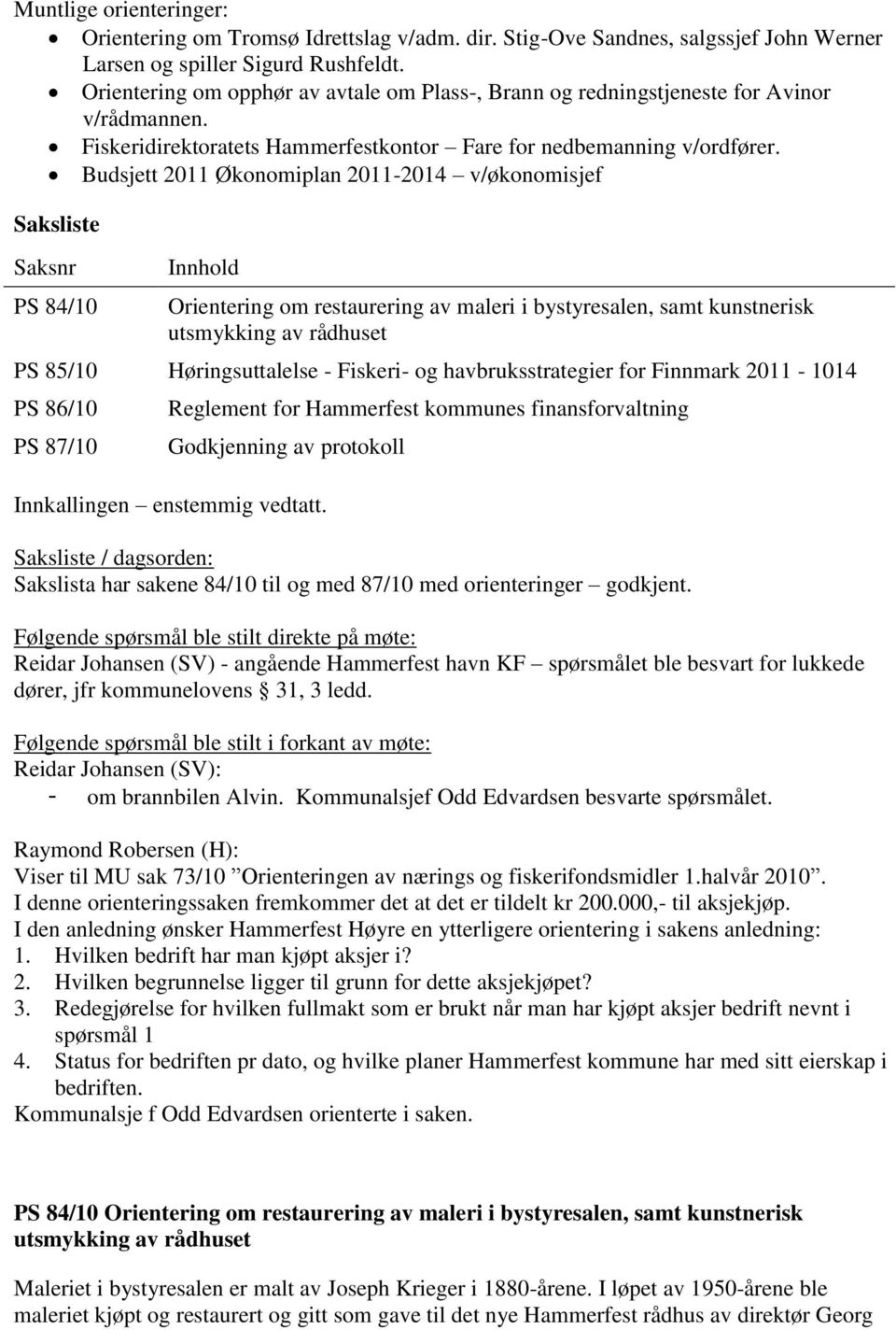 Budsjett 2011 Økonomiplan 2011-2014 v/økonomisjef Saksliste Saksnr PS 84/10 Innhold Orientering om restaurering av maleri i bystyresalen, samt kunstnerisk utsmykking av rådhuset PS 85/10