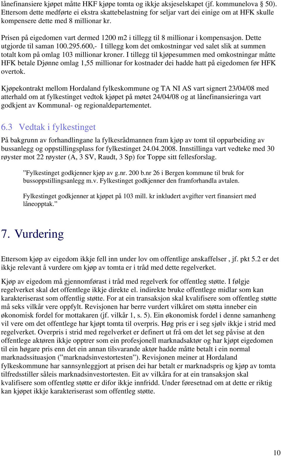 Prisen på eigedomen vart dermed 1200 m2 i tillegg til 8 millionar i kompensasjon. Dette utgjorde til saman 100.295.