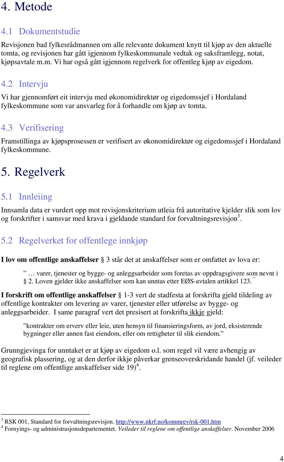 kjøpsavtale m.m. Vi har også gått igjennom regelverk for offentleg kjøp av eigedom. 4.