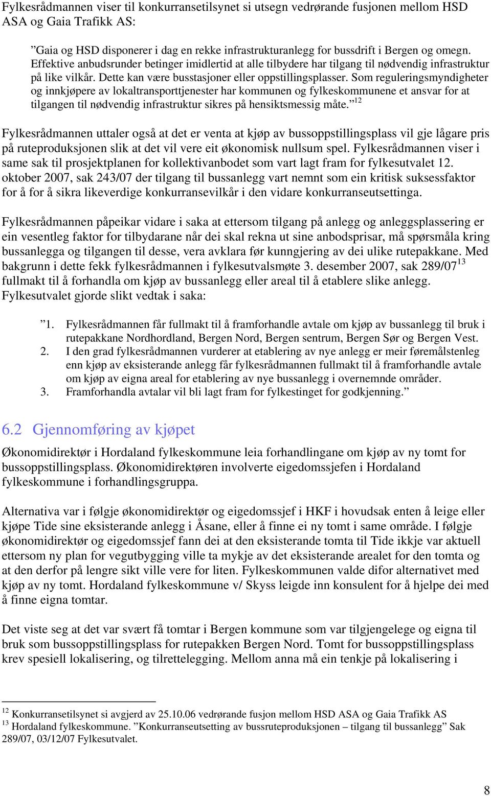 Som reguleringsmyndigheter og innkjøpere av lokaltransporttjenester har kommunen og fylkeskommunene et ansvar for at tilgangen til nødvendig infrastruktur sikres på hensiktsmessig måte.