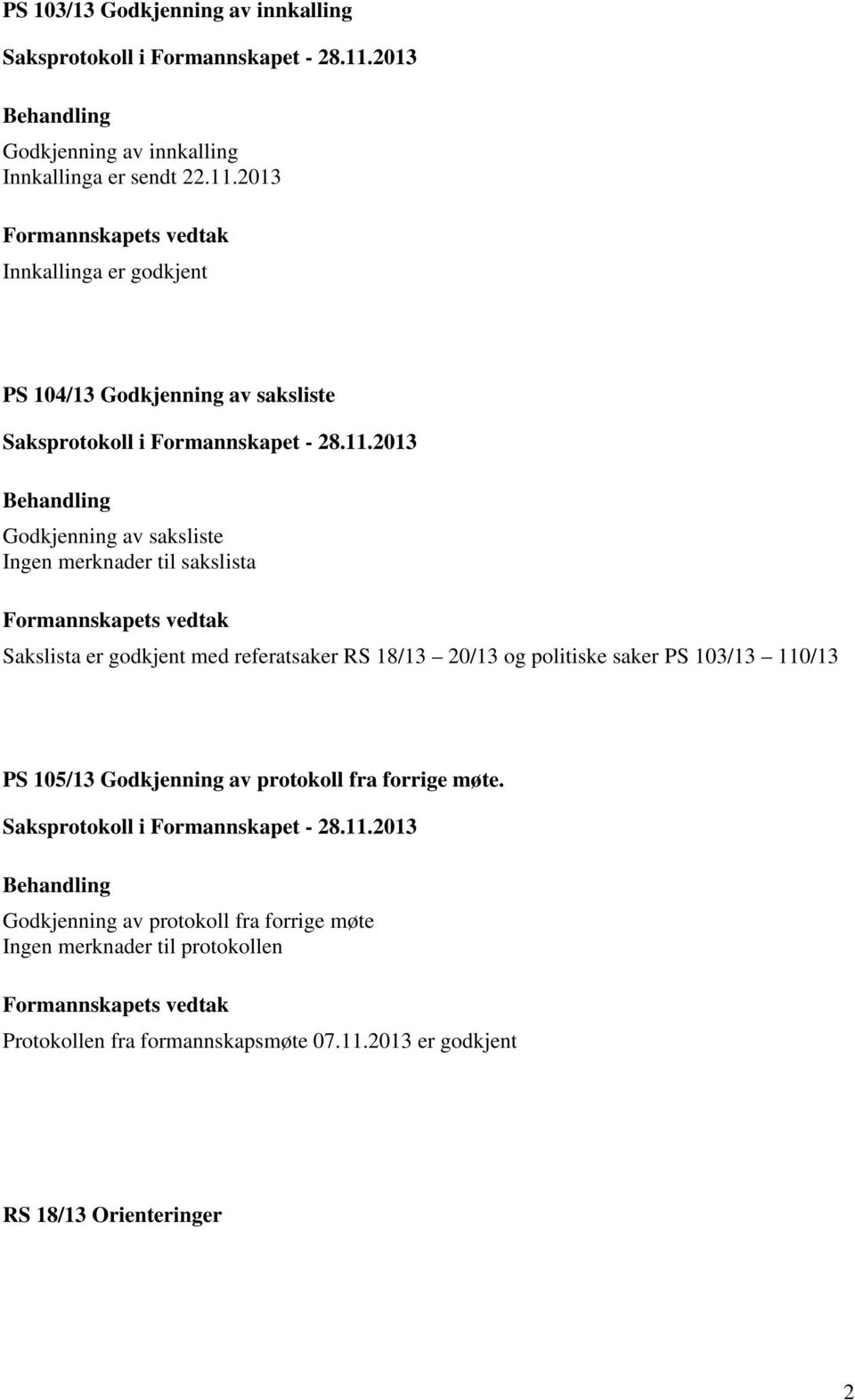 Formannskapets vedtak Sakslista er godkjent med referatsaker RS 18/13 20/13 og politiske saker PS 103/13 110/13 PS 105/13 Godkjenning av