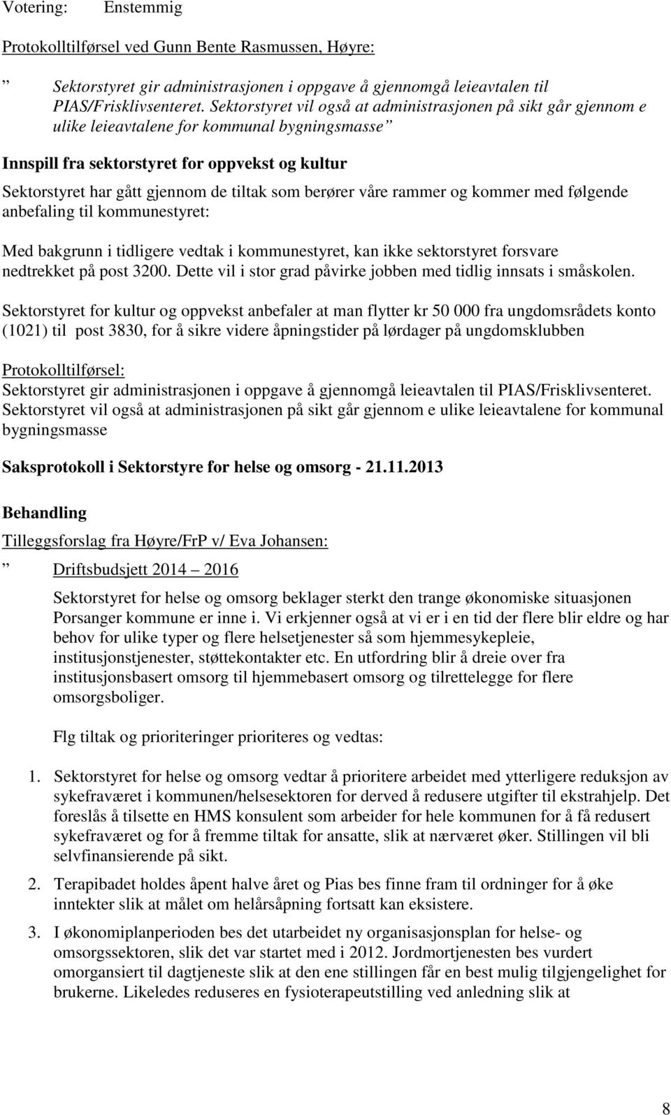 som berører våre rammer og kommer med følgende anbefaling til kommunestyret: Med bakgrunn i tidligere vedtak i kommunestyret, kan ikke sektorstyret forsvare nedtrekket på post 3200.