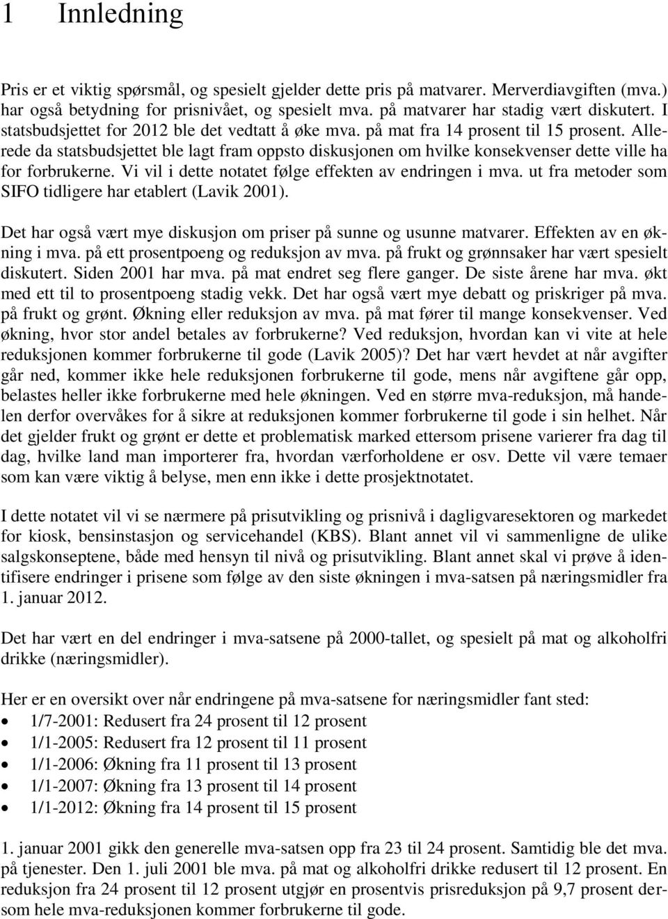 Allerede da statsbudsjettet ble lagt fram oppsto diskusjonen om hvilke konsekvenser dette ville ha for forbrukerne. Vi vil i dette notatet følge effekten av endringen i mva.