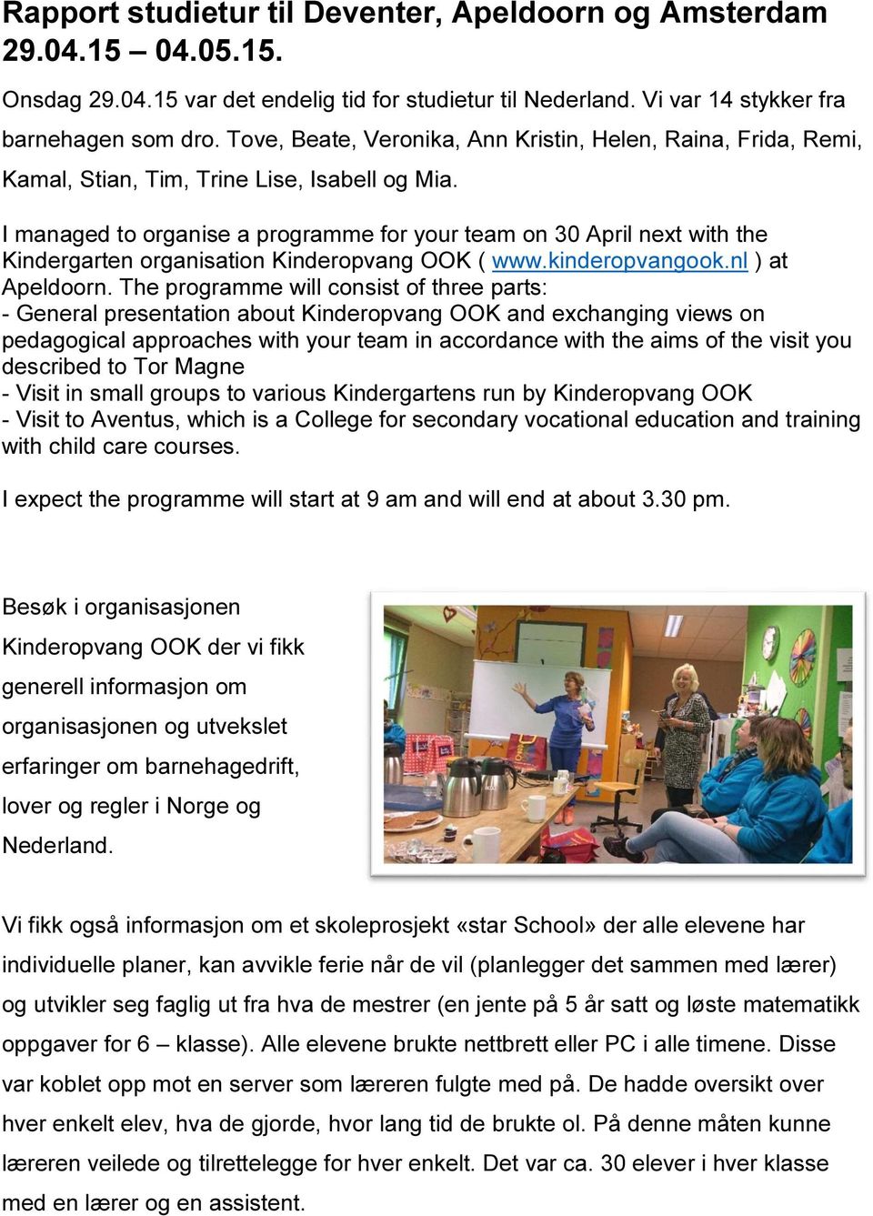 I managed to organise a programme for your team on 30 April next with the Kindergarten organisation Kinderopvang OOK ( www.kinderopvangook.nl ) at Apeldoorn.