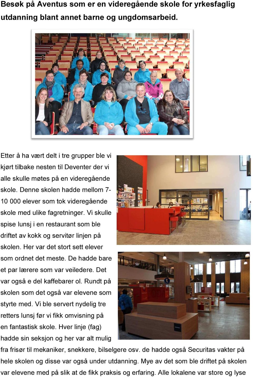 Denne skolen hadde mellom 7-10 000 elever som tok videregående skole med ulike fagretninger. Vi skulle spise lunsj i en restaurant som ble driftet av kokk og servitør linjen på skolen.