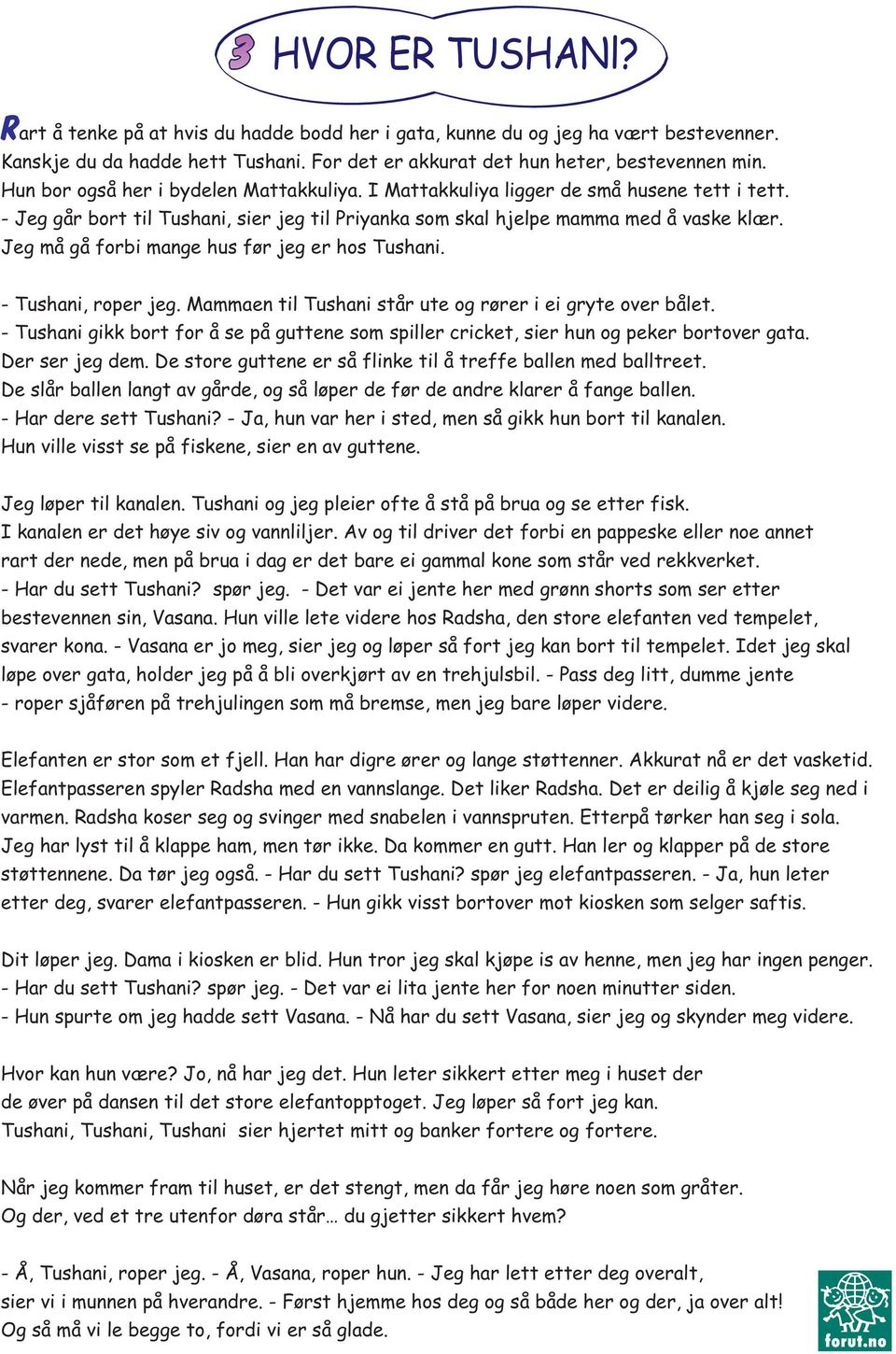 Jeg må gå forbi mange hus før jeg er hos Tushani. - Tushani, roper jeg. Mammaen til Tushani står ute og rører i ei gryte over bålet.