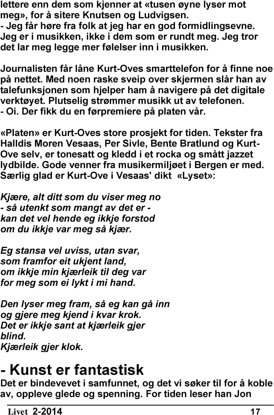 Med noen raske sveip over skjermen slår han av talefunksjonen som hjelper ham å navigere på det digitale verktøyet. Plutselig strømmer musikk ut av telefonen. - Oi.