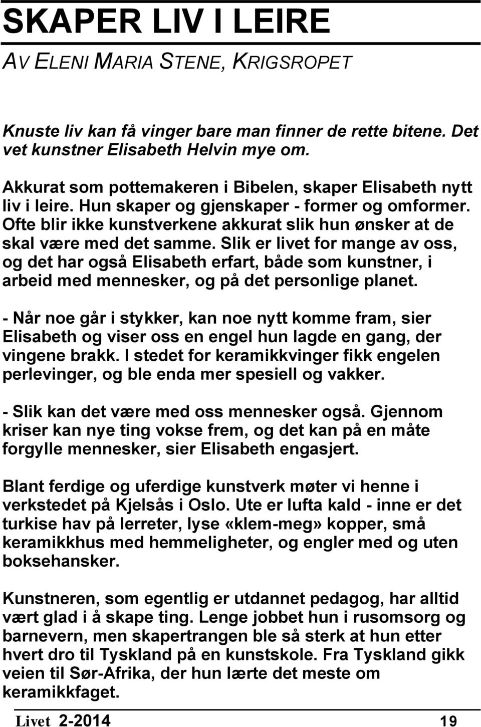 Slik er livet for mange av oss, og det har også Elisabeth erfart, både som kunstner, i arbeid med mennesker, og på det personlige planet.