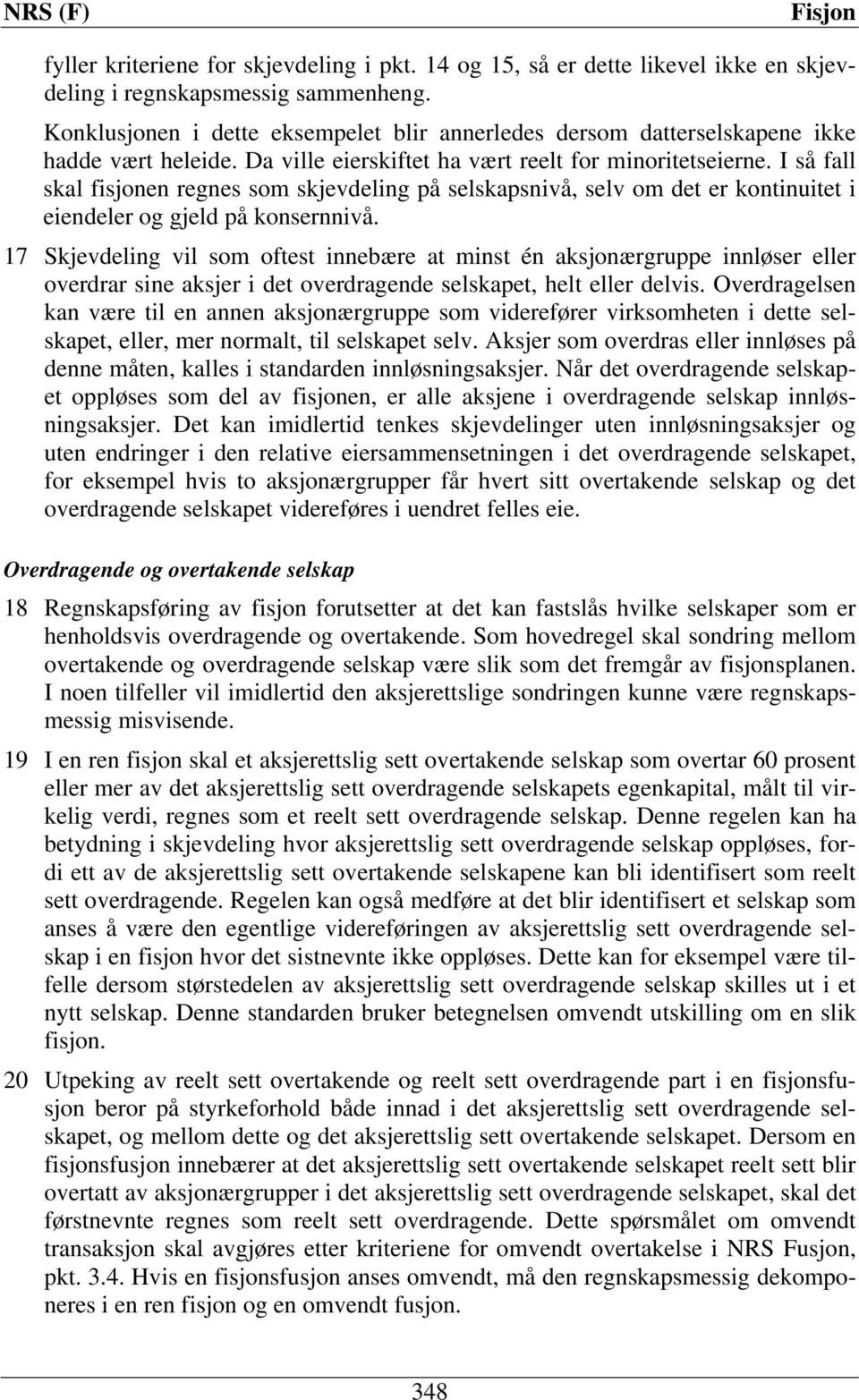 I så fall skal fisjonen regnes som skjevdeling på selskapsnivå, selv om det er kontinuitet i eiendeler og gjeld på konsernnivå.