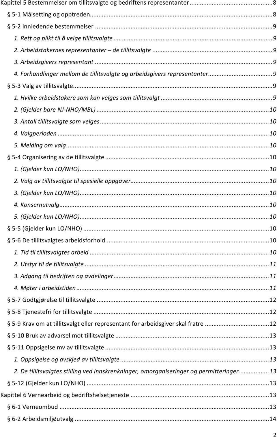 ..9 1.#Hvilke#arbeidstakere#som#kan#velges#som#tillitsvalgt#...#9# 2.#(Gjelder#bare#NJDNHO/MBL)#...#10# 3.#Antall#tillitsvalgte#som#velges#...#10# 4.#Valgperioden#...#10# 5.#Melding#om#valg#.