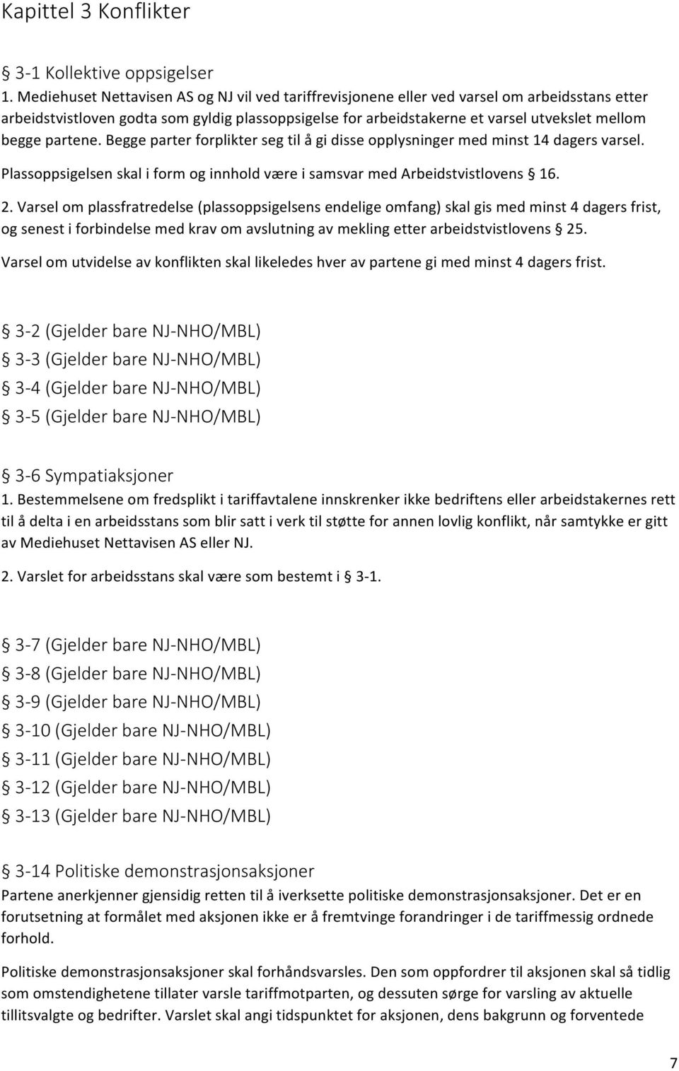 beggeparterforpliktersegtilågidisseopplysningermedminst14dagersvarsel. PlassoppsigelsenskaliformoginnholdværeisamsvarmedArbeidstvistlovens 16. 2.