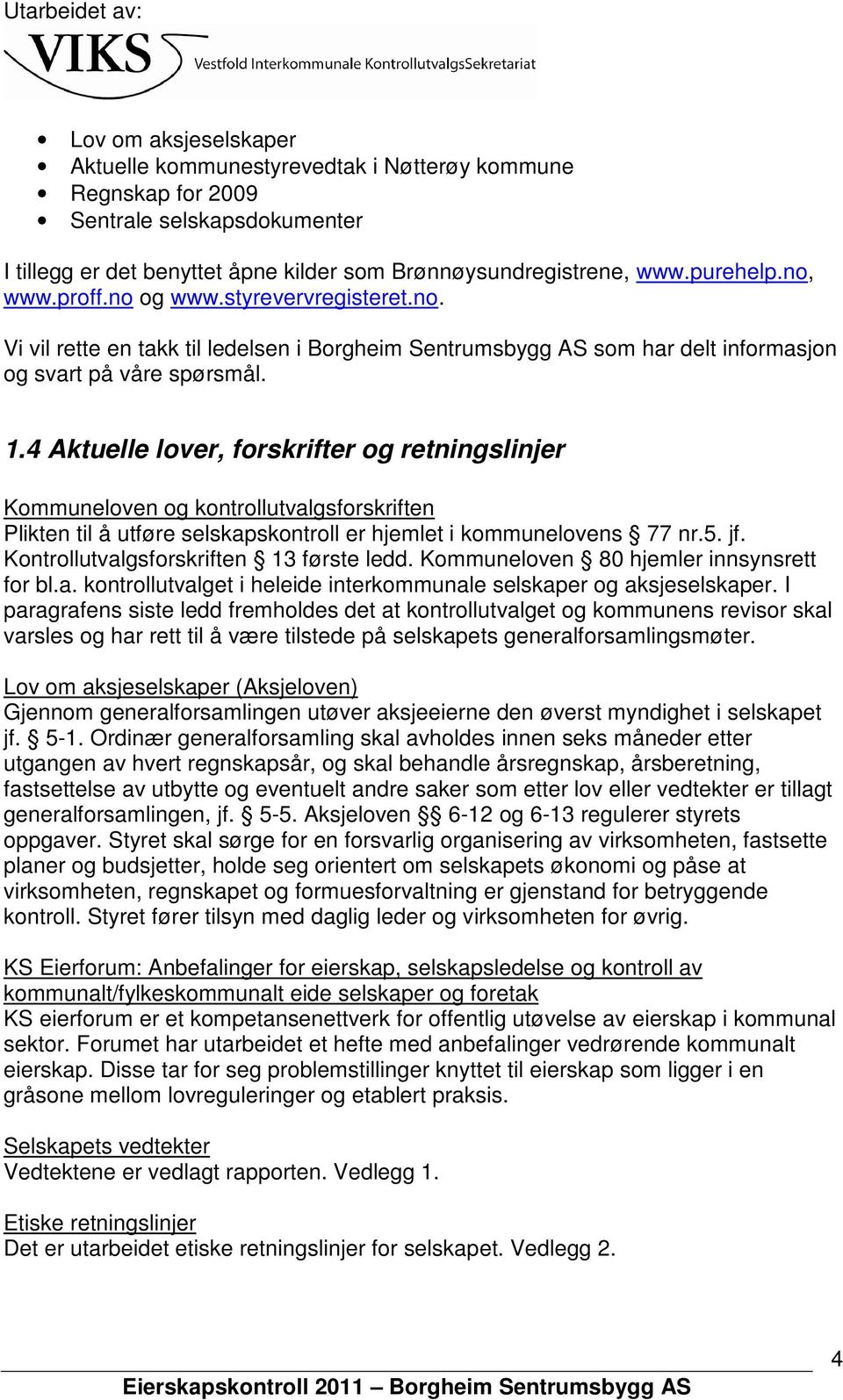 4 Aktuelle lover, forskrifter og retningslinjer Kommuneloven og kontrollutvalgsforskriften Plikten til å utføre selskapskontroll er hjemlet i kommunelovens 77 nr.5. jf.