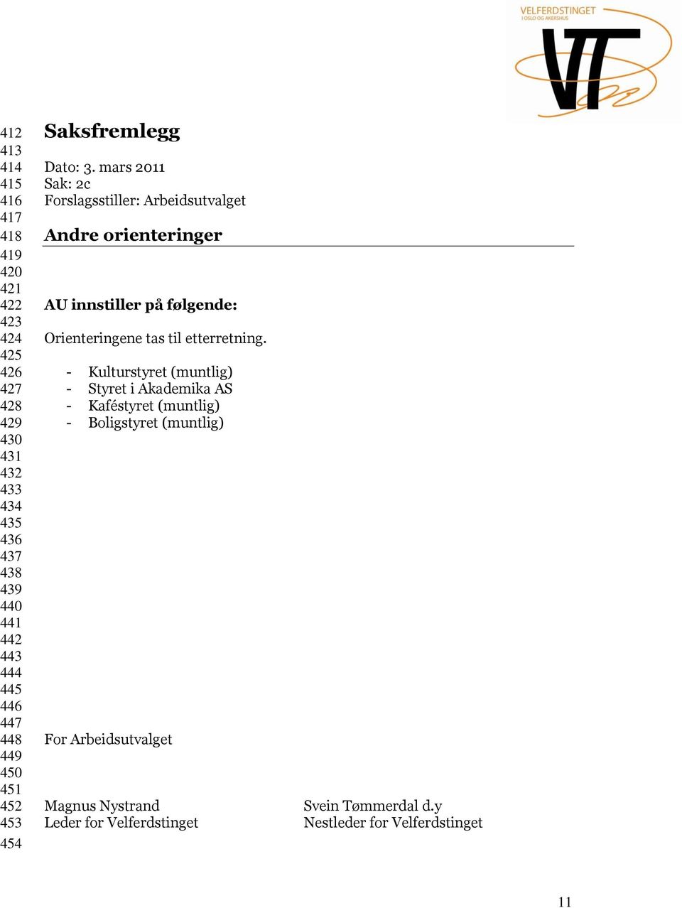 mars 2011 Sak: 2c Forslagsstiller: Arbeidsutvalget Andre orienteringer AU innstiller på følgende: Orienteringene tas til etterretning.