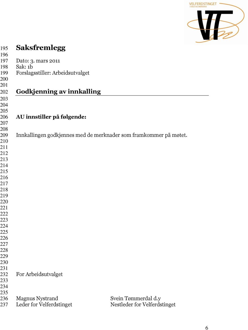 mars 2011 Sak: 1b Forslagsstiller: Arbeidsutvalget Godkjenning av innkalling AU innstiller på følgende: Innkallingen