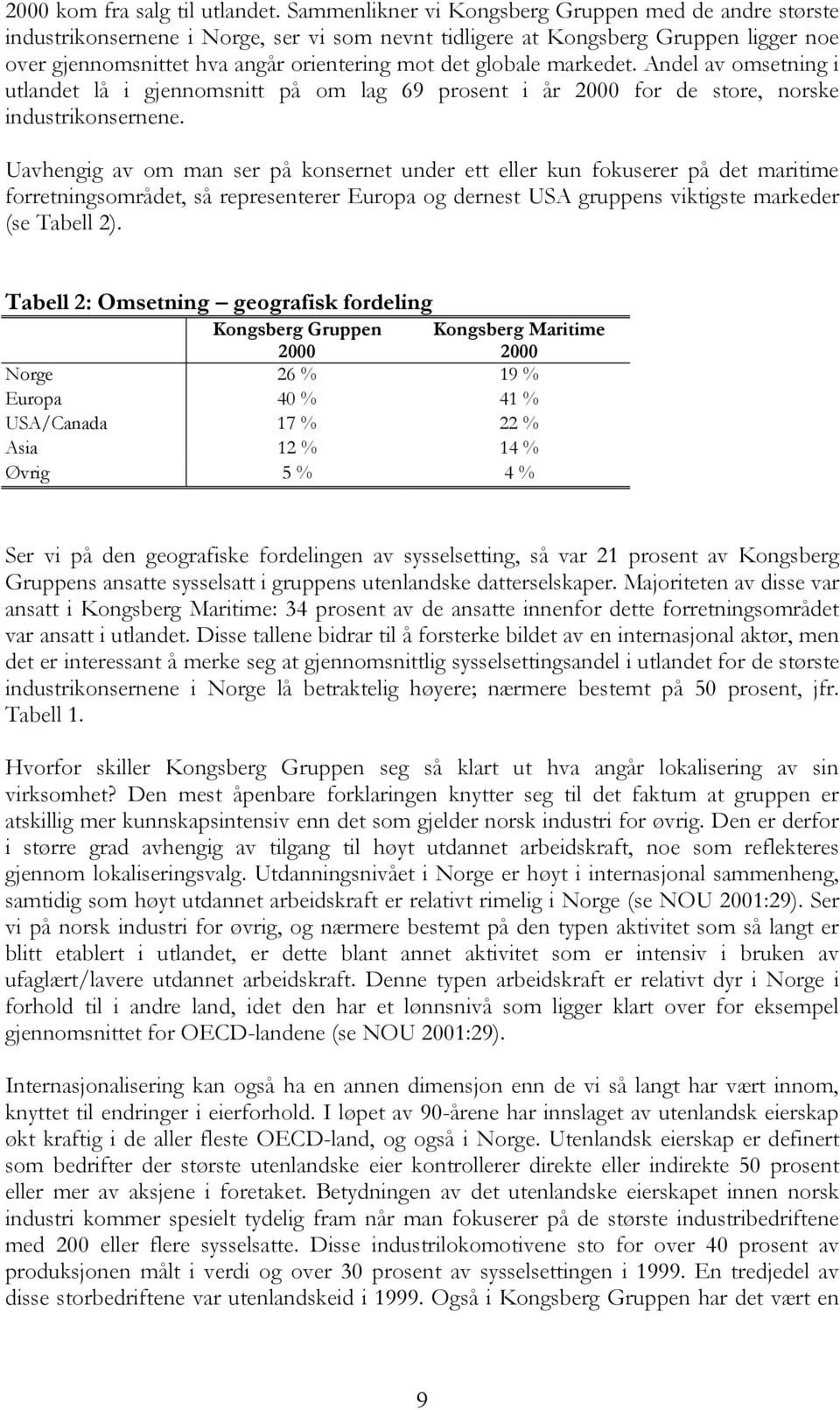 markedet. Andel av omsetning i utlandet lå i gjennomsnitt på om lag 69 prosent i år 2000 for de store, norske industrikonsernene.