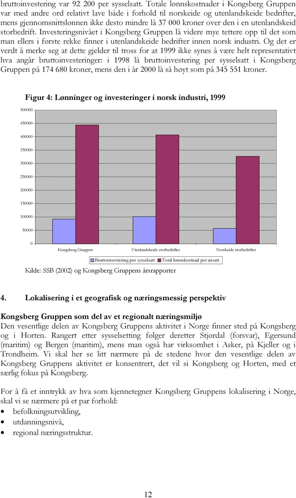 den i en utenlandskeid storbedrift. Investeringsnivået i Kongsberg Gruppen lå videre mye tettere opp til det som man ellers i første rekke finner i utenlandskeide bedrifter innen norsk industri.