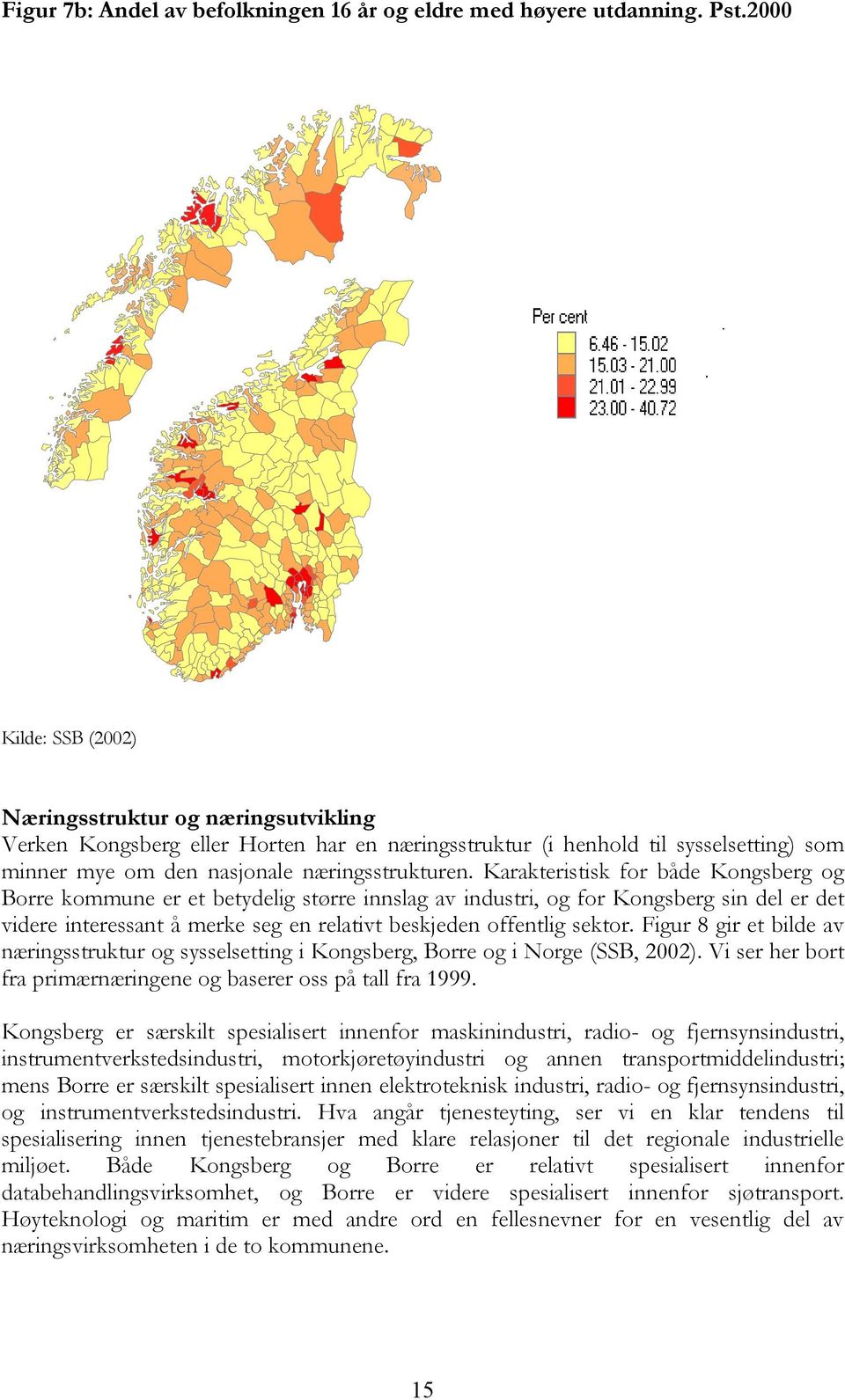 Karakteristisk for både Kongsberg og Borre kommune er et betydelig større innslag av industri, og for Kongsberg sin del er det videre interessant å merke seg en relativt beskjeden offentlig sektor.