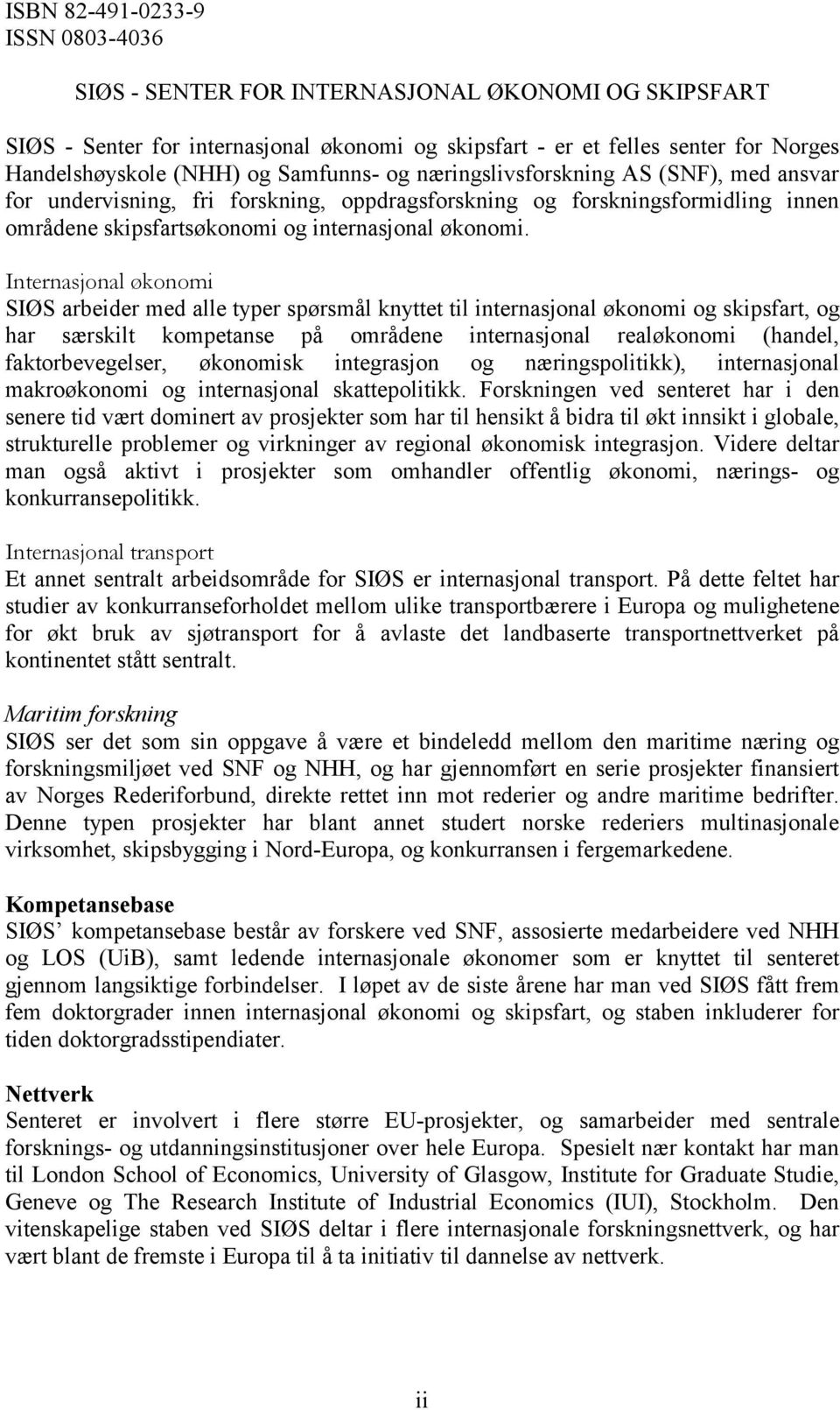 Internasjonal økonomi SIØS arbeider med alle typer spørsmål knyttet til internasjonal økonomi og skipsfart, og har særskilt kompetanse på områdene internasjonal realøkonomi (handel, faktorbevegelser,