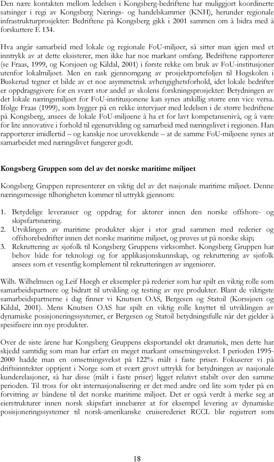 Hva angår samarbeid med lokale og regionale FoU-miljøer, så sitter man igjen med et inntrykk av at dette eksisterer, men ikke har noe markant omfang.