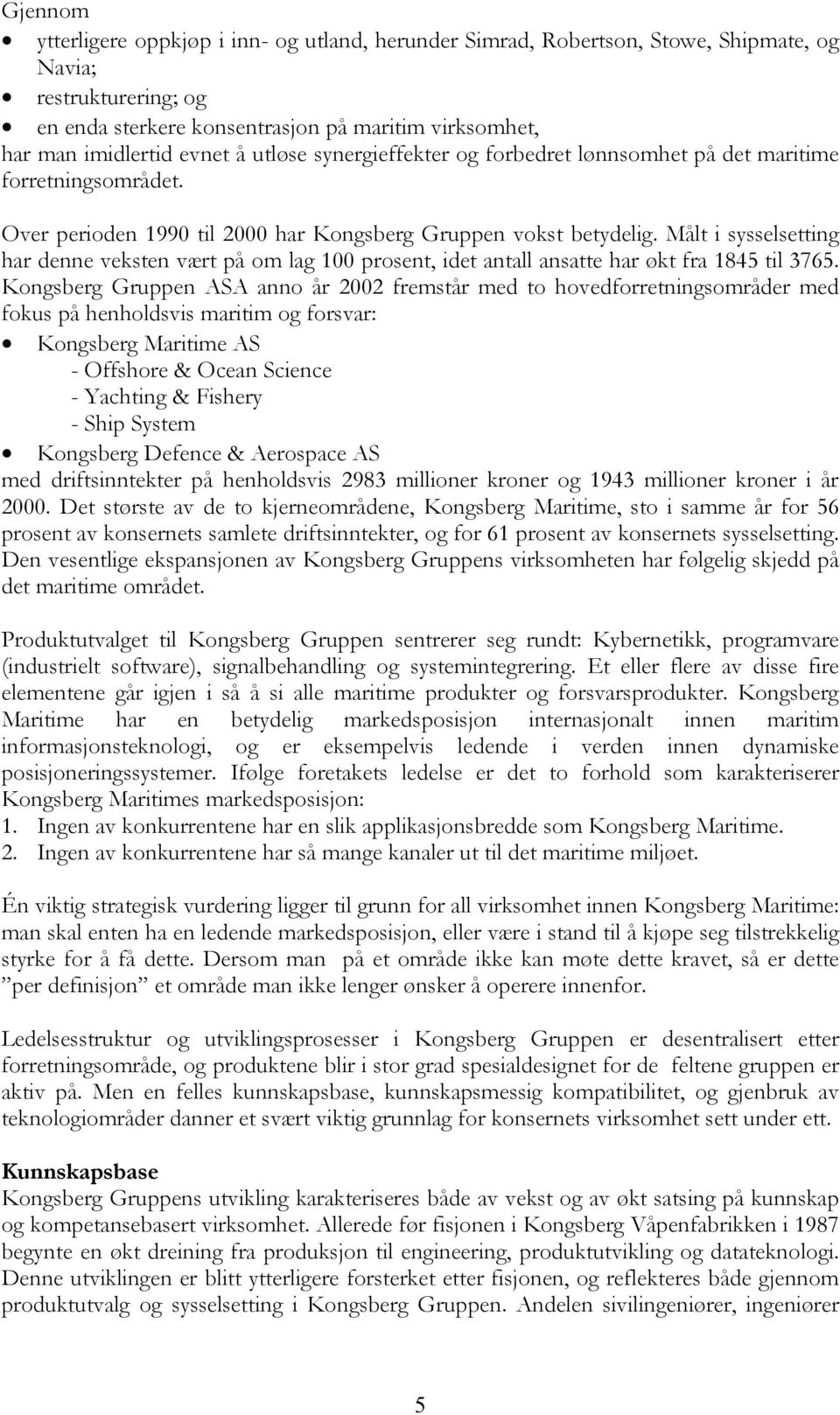 Målt i sysselsetting har denne veksten vært på om lag 100 prosent, idet antall ansatte har økt fra 1845 til 3765.