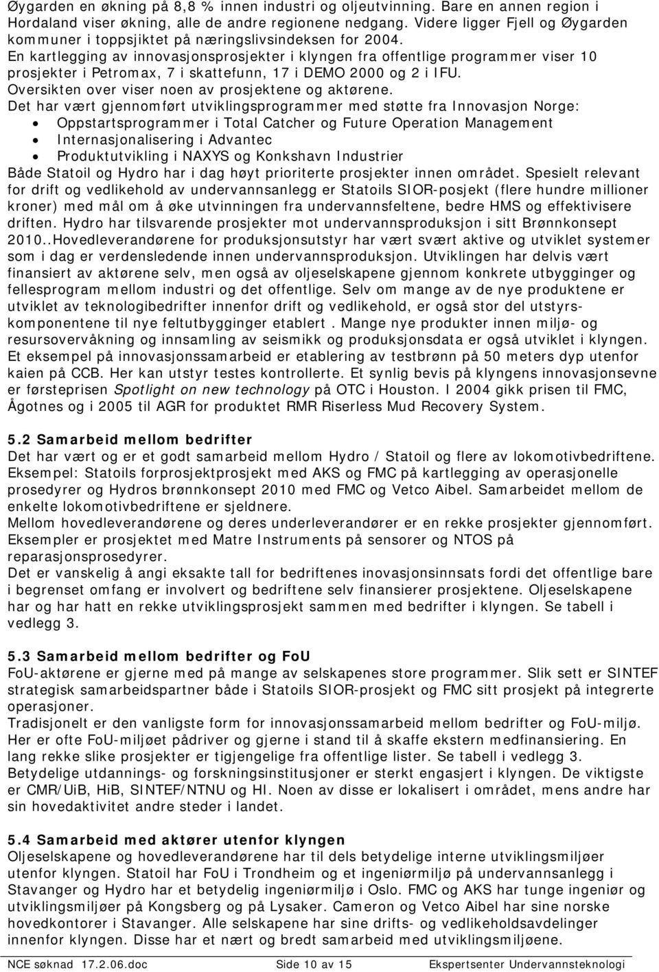 En kartlegging av innovasjonsprosjekter i klyngen fra offentlige programmer viser 10 prosjekter i Petromax, 7 i skattefunn, 17 i DEMO 2000 og 2 i IFU.