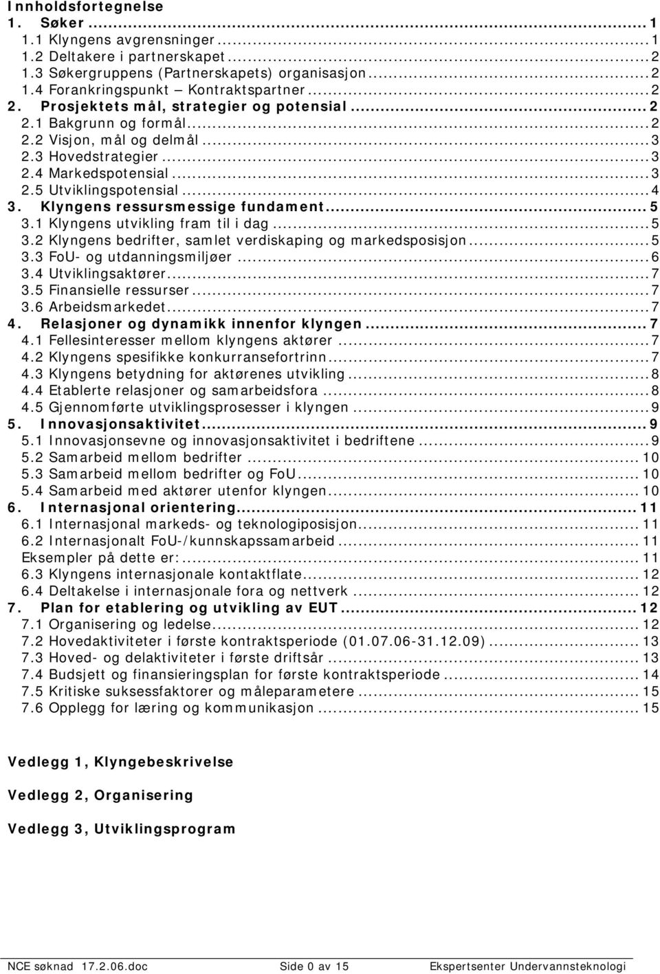 Klyngens ressursmessige fundament... 5 3.1 Klyngens utvikling fram til i dag...5 3.2 Klyngens bedrifter, samlet verdiskaping og markedsposisjon...5 3.3 FoU- og utdanningsmiljøer...6 3.