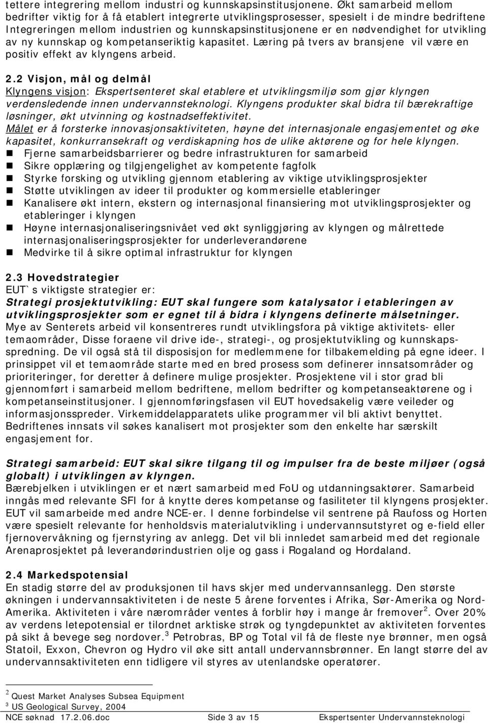 for utvikling av ny kunnskap og kompetanseriktig kapasitet. Læring på tvers av bransjene vil være en positiv effekt av klyngens arbeid. 2.