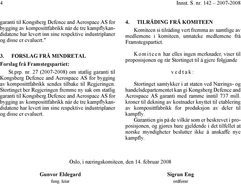 FORSLAG FRÅ MINDRETAL Forslag frå Framstegspartiet: St.prp. nr. 27 (2007-2008) om statlig garanti til Kongsberg Defence and Aerospace AS for bygging av komposittfabrikk sendes tilbake til Regjeringen.