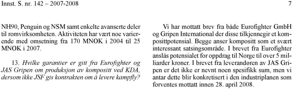 Vi har mottatt brev fra både Eurofighter GmbH og Gripen International der disse tilkjennegir et komposittpotensial. Begge anser kompositt som et svært interessant satsingsområde.